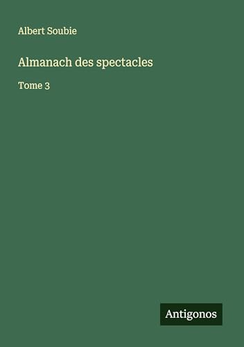 Almanach des spectacles: Tome 3 Almanach des spectacles: Tome 3 von Antigonos Verlag