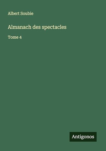 Almanach des spectacles: Tome 4 Almanach des spectacles: Tome 4 von Antigonos Verlag
