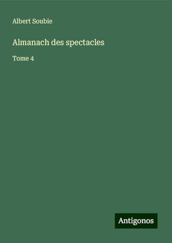 Almanach des spectacles: Tome 4 Almanach des spectacles: Tome 4 von Antigonos Verlag