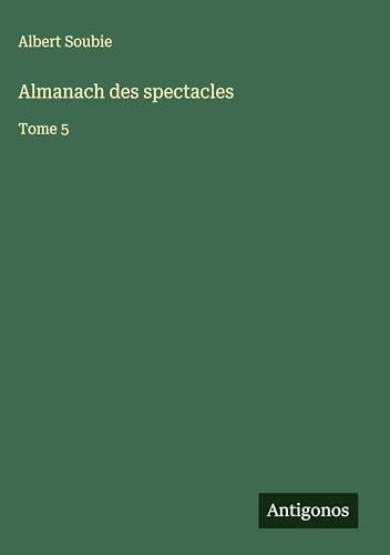 Almanach des spectacles: Tome 5 Almanach des spectacles: Tome 5 von Antigonos Verlag