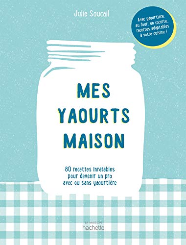 Mes yaourts Maison: 80 recettes inratables pour devenir un pro avec ou sans yaourtière von HACHETTE PRAT