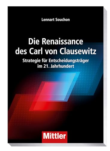 Die Renaissance des Carl von Clausewitz: Strategie für Entscheidungsträger im 21. Jahrhundert