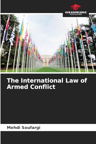 The International Law of Armed Conflict: DE von Our Knowledge Publishing