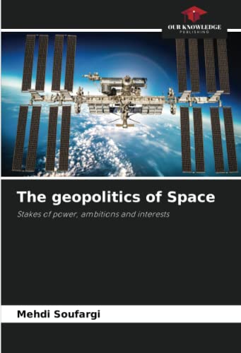 The geopolitics of Space: Stakes of power, ambitions and interests von Our Knowledge Publishing