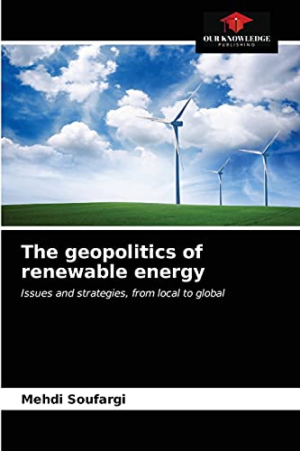 The geopolitics of renewable energy: Issues and strategies, from local to global von Our Knowledge Publishing