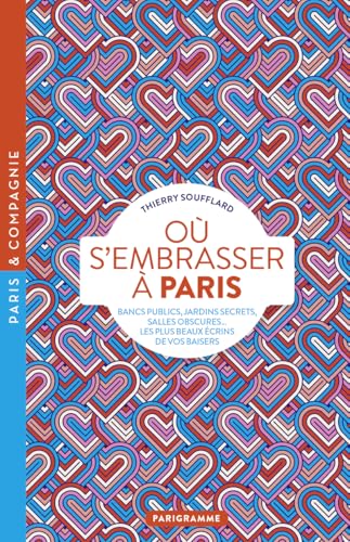Où s'embrasser à Paris - Bancs publics, jardins secrets, salles obscures, les plus beaux écrins de vos baisers von PARIGRAMME
