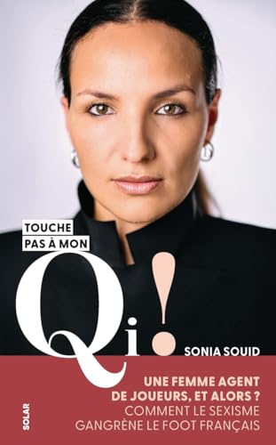Sonia Souid, Touche pas à mon QI ! - Une femme agente de joueur, et alors ? Comment le sexisme gangrène le foot français: Une femme agent de joueur, ... Comment le sexisme gangrène le foot français von SOLAR