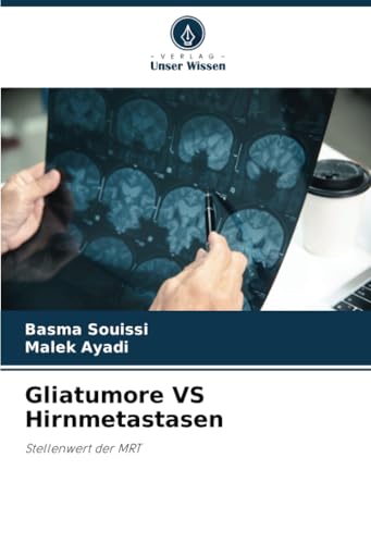 Gliatumore VS Hirnmetastasen: Stellenwert der MRT von Verlag Unser Wissen