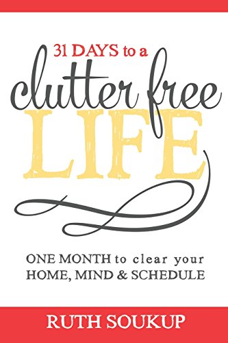 31 Days To A Clutter Free Life: One Month to Clear Your Home, Mind & Schedule 31 Days To A Clutter Free Life: One Month to Clear Your Home, Mind & Schedule