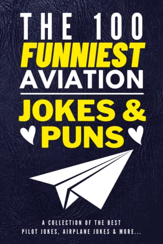 The 100 Funniest Aviation Jokes And Puns Book - A Collection Of The Best Pilot Jokes, Airplane Jokes & More: Funny Pilot Jokes Book - Airplane Jokes ... Gag Gifts for Pilots - Funny Air Travel Gifts von Independently published