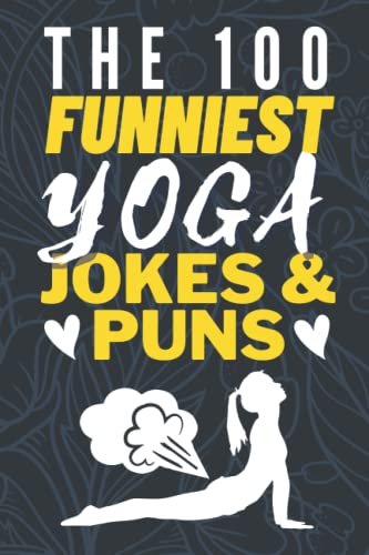 The 100 Funniest Yoga Jokes And Yoga Puns Book: Hilarious Yoga Joke Book - Funny Yoga Quotes Book - Yoga Gag Gifts - Funny Meditation Gifts - Funny Yoga Gifts for Yoga Lovers von Independently published