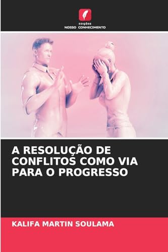 A RESOLUÇÃO DE CONFLITOS COMO VIA PARA O PROGRESSO von Edições Nosso Conhecimento