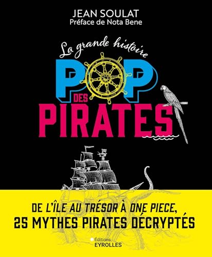 La grande histoire POP des pirates: De l'île au Trésor à One Piece, 25 mythes pirates décryptés von EYROLLES