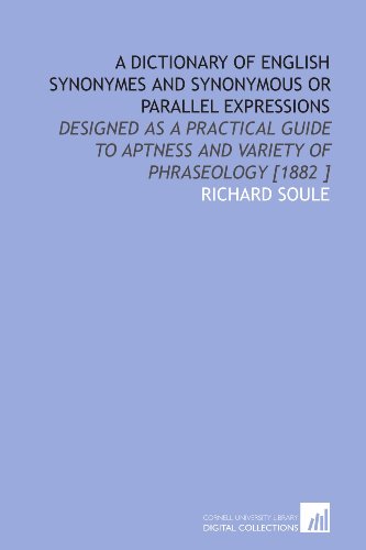 A Dictionary of English Synonymes and Synonymous or Parallel Expressions: Designed as a Practical Guide to Aptness and Variety of Phraseology [1882 ] von Cornell University Library