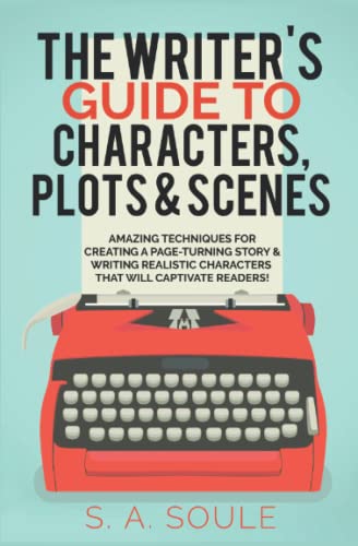 The Writer's Guide to Characters, Plots, & Scenes (Fiction Writing Tools, Band 5)