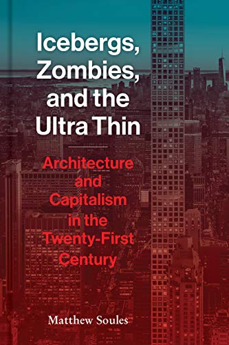 Icebergs, Zombies, and the Ultra Thin: Architecture and Capitalism in the Twenty-First Century von Princeton Architectural Press