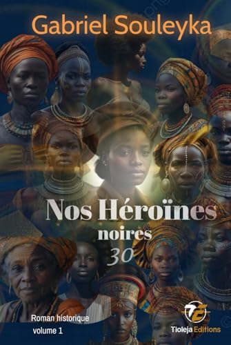 Nos héroïnes noires: 30 (Héroïnes d'hier et d'aujourd'hui, Band 1) von Tioleja éditions