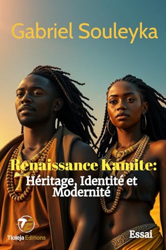 Renaissance Kamite : Héritage, Identité et Modernité (Le peuple noir et son histoire, Band 1) von Tioleja éditions