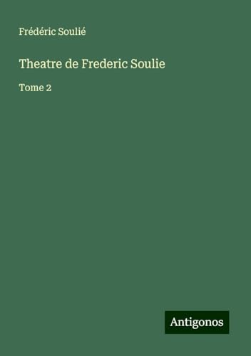 Theatre de Frederic Soulie: Tome 2 von Antigonos Verlag