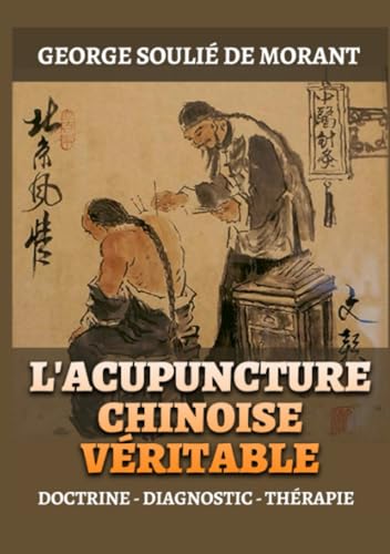 L'Acupuncture Chinoise Véritable: Doctrine - Diagnostic - Thérapie