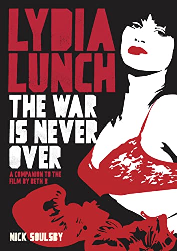 Lydia Lunch: The War Is Never Over: A Companion to the Film by Beth B von Jawbone Press