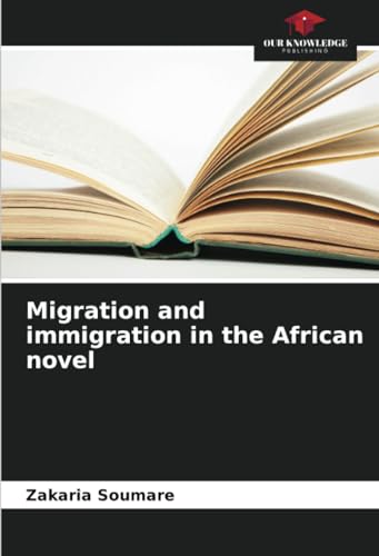Migration and immigration in the African novel: DE von Our Knowledge Publishing