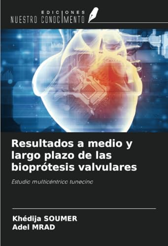 Resultados a medio y largo plazo de las bioprótesis valvulares: Estudio multicéntrico tunecino von Ediciones Nuestro Conocimiento