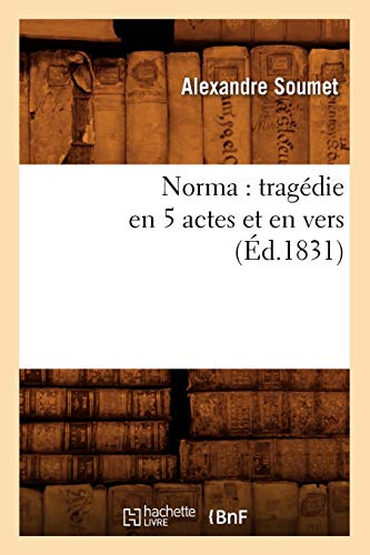 Norma : tragédie en 5 actes et en vers (Éd.1831) (Litterature) von Hachette Livre - BNF