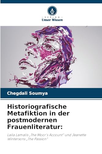 Historiografische Metafiktion in der postmodernen Frauenliteratur:: Laila Lamalis ¿The Moor's Account¿ und Jeanette Wintersons ¿The Passion¿ von Verlag Unser Wissen