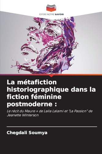 La métafiction historiographique dans la fiction féminine postmoderne :: Le récit du Maure » de Laila Lalami et ¿La Passion¿ de Jeanette Winterson von Editions Notre Savoir