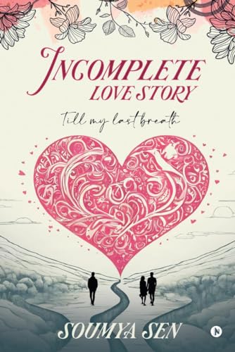 Incomplete Love Story: Till My Last Breath von Notion Press