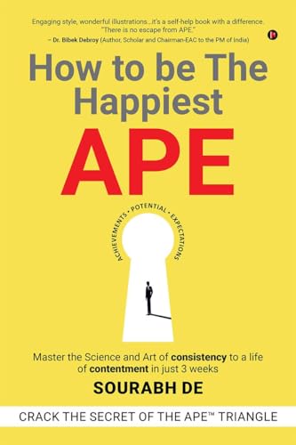 How to be The Happiest APE: Master the Science and Art of consistency to a life of contentment in just 3 weeks