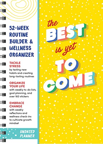 The Best Is Yet to Come Undated Planner: 52-week Routine Builder & Wellness Organizer