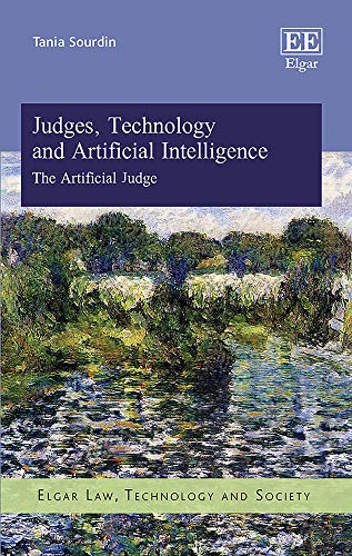 Judges, Technology and Artificial Intelligence: The Artificial Judge (Elgar Law, Technology and Society)