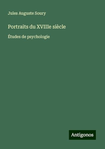 Portraits du XVIIIe siècle: Études de psychologie von Antigonos Verlag
