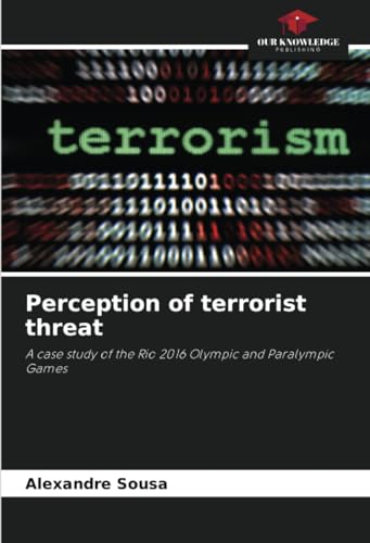 Perception of terrorist threat: A case study of the Rio 2016 Olympic and Paralympic Games von Our Knowledge Publishing