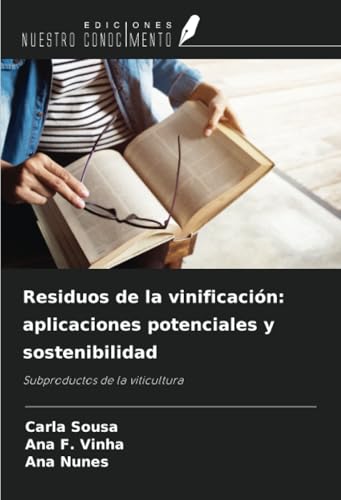 Residuos de la vinificación: aplicaciones potenciales y sostenibilidad: Subproductos de la viticultura von Ediciones Nuestro Conocimiento