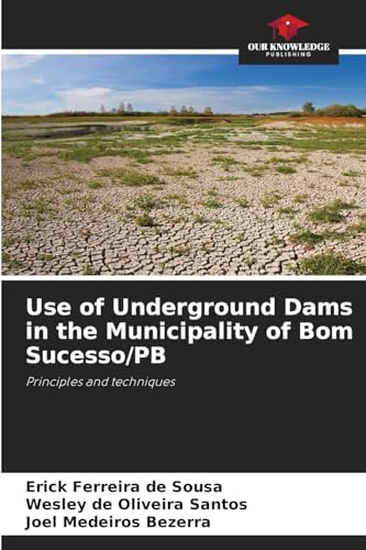 Use of Underground Dams in the Municipality of Bom Sucesso/PB: Principles and techniques von Our Knowledge Publishing