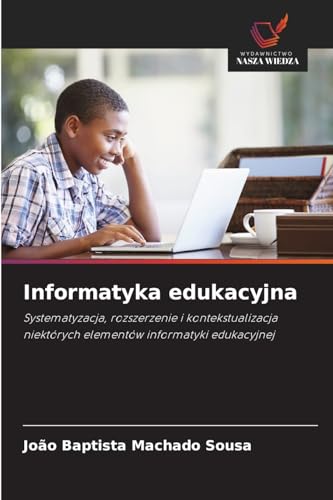Informatyka edukacyjna: Systematyzacja, rozszerzenie i kontekstualizacja niektórych elementów informatyki edukacyjnej von Wydawnictwo Nasza Wiedza