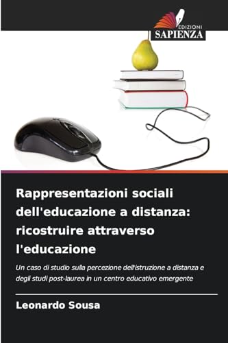 Rappresentazioni sociali dell'educazione a distanza: ricostruire attraverso l'educazione: Un caso di studio sulla percezione dell'istruzione a ... post-laurea in un centro educativo emergente von Edizioni Sapienza