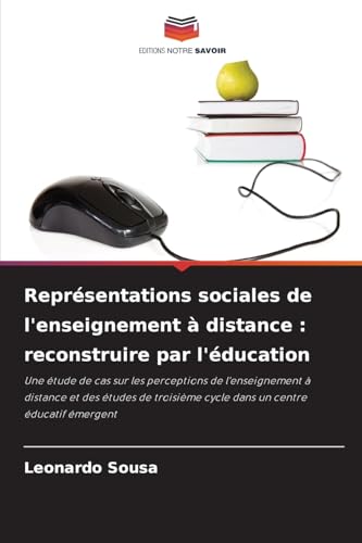 Représentations sociales de l'enseignement à distance : reconstruire par l'éducation: Une étude de cas sur les perceptions de l'enseignement à ... cycle dans un centre éducatif émergent von Editions Notre Savoir
