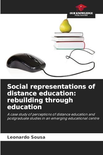 Social representations of distance education: rebuilding through education: A case study of perceptions of distance education and postgraduate studies in an emerging educational centre von Our Knowledge Publishing