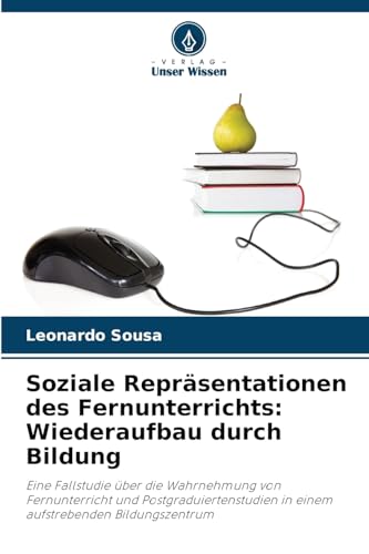 Soziale Repräsentationen des Fernunterrichts: Wiederaufbau durch Bildung: Eine Fallstudie über die Wahrnehmung von Fernunterricht und Postgraduiertenstudien in einem aufstrebenden Bildungszentrum von Verlag Unser Wissen