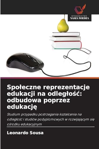 Spo¿eczne reprezentacje edukacji na odleg¿o¿¿: odbudowa poprzez edukacj¿: Studium przypadku postrzegania kszta¿cenia na odleg¿o¿¿ i studiów podyplomowych w rozwijaj¿cym si¿ o¿rodku edukacyjnym von Wydawnictwo Nasza Wiedza