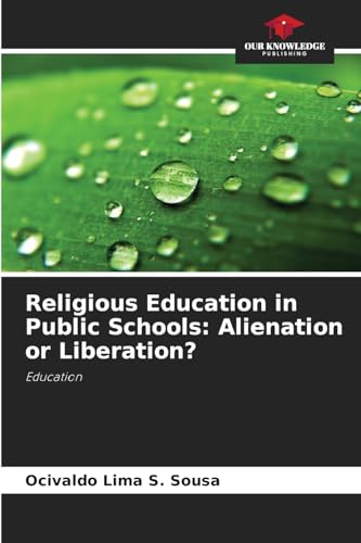 Religious Education in Public Schools: Alienation or Liberation?: Education von Our Knowledge Publishing