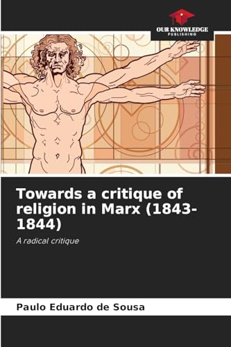 Towards a critique of religion in Marx (1843-1844): A radical critique von Our Knowledge Publishing