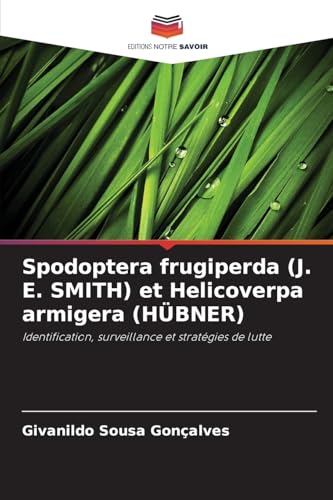 Spodoptera frugiperda (J. E. SMITH) et Helicoverpa armigera (HÜBNER): Identification, surveillance et stratégies de lutte von Editions Notre Savoir