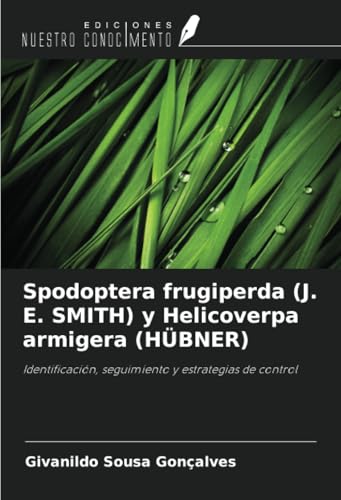 Spodoptera frugiperda (J. E. SMITH) y Helicoverpa armigera (HÜBNER): Identificación, seguimiento y estrategias de control von Ediciones Nuestro Conocimiento