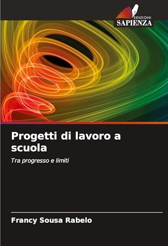 Progetti di lavoro a scuola: Tra progresso e limiti von Edizioni Sapienza