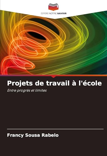 Projets de travail à l'école: Entre progrès et limites von Editions Notre Savoir